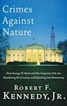 Crimes Against Nature: How George W. Bush and His Corporate Pals Are Plundering the Country and Hijacking Our Democracy