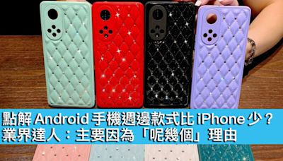 點解 Android 手機週邊款式比 iPhone 少 ? 業界達人：主要因為「呢幾個」理由！