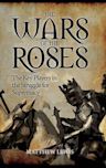 The Wars of the Roses: The Key Players in the Struggle for Supremacy