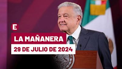 La 'Mañanera' hoy de López Obrador: Temas de la conferencia del 29 de julio de 2024