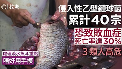 乙型鏈球菌｜感染累計40宗2人亡！處理淡水魚4重點 現2症狀即求醫