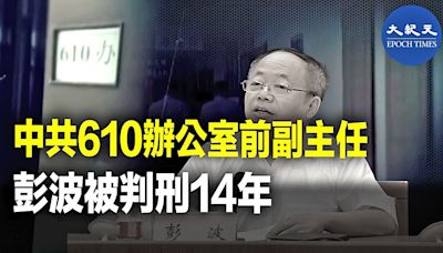 中共610辦公室前副主任 彭波被判刑14年