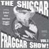 Shiggar Fraggar Show!, Vol. 1
