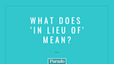 You’ve Heard It Plenty of Times, but What Exactly Does ‘In Lieu Of’ Mean?