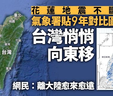 花蓮地震｜氣象署9年對比圖驚揭「台灣在移動」 離大陸愈來愈遠