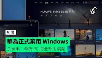 華為正式棄用 Windows 余承東：華為 PC 將全部用鴻蒙