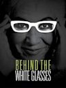 Behind the White Glasses