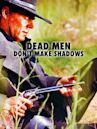 Dead Men Don't Make Shadows