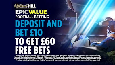 Football free bets: Get £60 welcome bonus when you stake £10 with William Hill