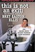 This Is Not an Exit: The Fictional World of Bret Easton Ellis