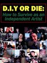 D.I.Y. or Die: How to Survive as an Independent Artist