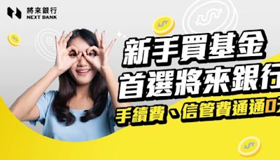 將來商業銀行開辦基金銷售業務，祭出「0手續費、0信管費」超殺優惠