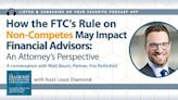 The Diamond Podcast for Financial Advisors: How the FTC’s Rule on Non-Competes May Impact Advisors