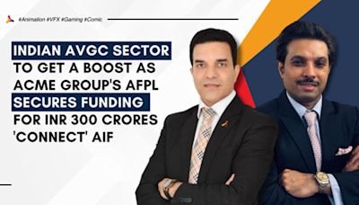 Indian AVGC Sector To Get a Boost as ACME Group’s AFPL Secures Funding For INR 300 Crores ’Connect’ AIF