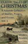 Classic Tales of Christmas: A Yuletide Collection of Stories, Poems, and Essays - Annotated for Modern Readers