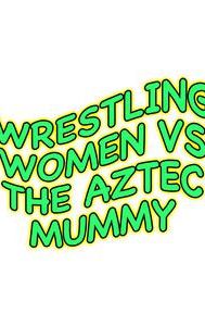 The Wrestling Women vs. the Aztec Mummy
