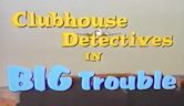 Clubhouse Detectives in Big Trouble