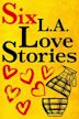 Six L.A. Love Stories