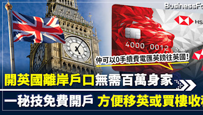 【致富攻略】想移居英國或買英國樓收租 開英國離岸銀行戶口無需百萬身家 一個方法可免費開戶 兼享0手續費電匯英鎊 | BusinessFocus