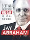 Getting Everything You Can Out of All You've Got: The Jay Abraham Story