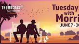 ThumbCoast Theaters Presents TUESDAYS WITH MORRIE In June