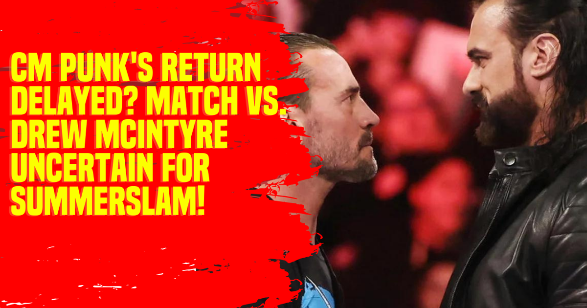 CM Punk's Return Delayed Match vs. Drew McIntyre Uncertain for SummerSlam! #CMPunk #DrewMcIntyre #SummerSlam