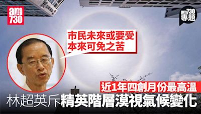 am專題｜近1年四創月份最高溫 林超英斥精英階層漠視氣候變化 梁榮武促強硬立法減碳 | am730