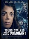 Young, Stalked, and Pregnant