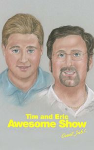 Tim and Eric's Awesome Show, Great Job!