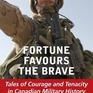 Fortune Favours the Brave: Tales of Courage and Tenacity in Canadian Military History