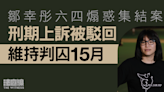 鄒幸彤六四煽惑集結案 刑期上訴被駁回 維持判囚15月