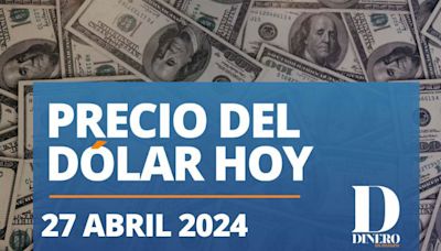 Precio del dólar hoy sábado 27 de abril del 2024: peso mexicano se aprecia