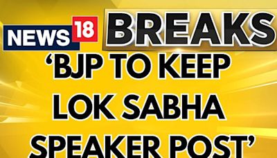 'BJP To Keep Lok Sabha Speaker Post' Says BJP Sources To CNN News18 | Lok Sabha Elections | News18 - News18