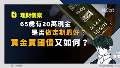 理財個案｜65歲有20萬現金是否做定期最好？買金買國債又如何