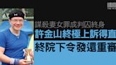 謀殺妻女罪成囚終身 許金山終極上訴得直 終院下令發還重審