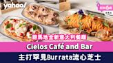 跑馬地全新意大利餐廳Cielos Café and Bar 主打罕見Burrata流心芝士/重量級500克Mega Burrata