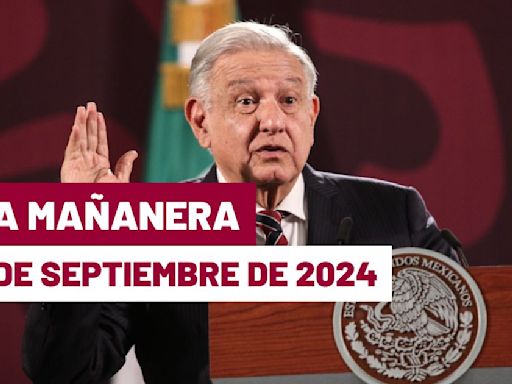 La 'Mañanera' hoy en vivo de López Obrador: Temas de la conferencia del 9 de septiembre de 2024