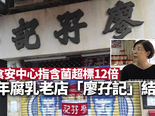 廖孖記腐乳含菌超標｜百年老店結業 食安中心再指超標12倍 東主曾上《東張》申訴聲譽盡毀(更新)