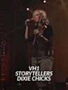 VH1 Storytellers: Dixie Chicks