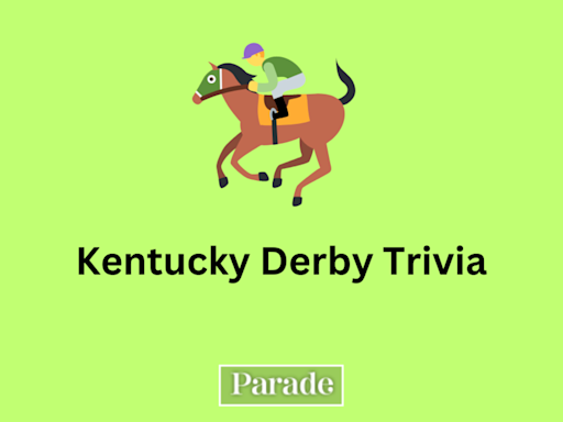 We’re Off to the Races With 45 Fascinating Kentucky Derby Trivia Questions and Fun Facts to Know