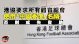 港協要求總會七月前冠上「中國香港」 不跟隨或再不能參賽