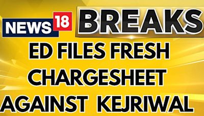 Arvind Kejriwal News | ED Files Fresh Chargesheet Against Delhi CM Arvind Kejriwal | Breaking News - News18