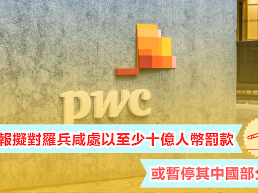 PWC | 中國據報擬對羅兵咸處以至少十億人幣罰款，或暫停其中國部分業務 - 新聞 - etnet Mobile|香港新聞財經資訊和生活平台