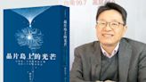 台灣半導體產業如何稱霸全球？周玉蔻高度推薦《晶片島上的光芒》、林宏文「這是我30年累積心血！」
