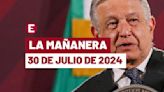 La 'Mañanera' hoy de López Obrador: Temas de la conferencia del 30 de julio de 2024