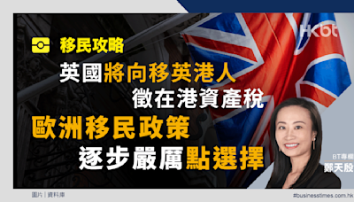 英國將向移英港人徵在港資產稅！歐洲移民政策逐步嚴厲點選擇