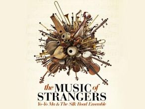 The Music of Strangers: Yo-Yo Ma and the Silk Road Ensemble