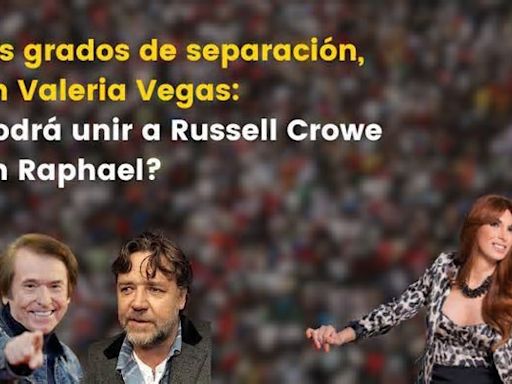 Seis grados de separación, con Valeria Vegas: ¿podrá unir a Russell Crowe con Raphael?