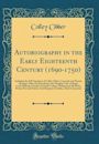 Autobiography in the Early Eighteenth Century (1690-1750): Including the Self-Narratives of Colley Cibber, Coxcomb and Theatre Manager; Duke de Saint Simon, the Haughty Critic of Kings; Lewis Holberg, Founder of Danish Culture; Mohammed Ali Hazin, Persian