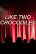 Like Two Crocodiles